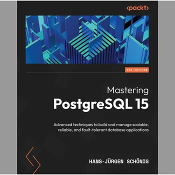 Stăpânirea PostgreSQL 15 Tehnici Avansate Pentru A Construi Și Om 4